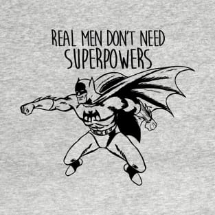 REAL MEN DON'T NEED SUPERPOWERS T-Shirt